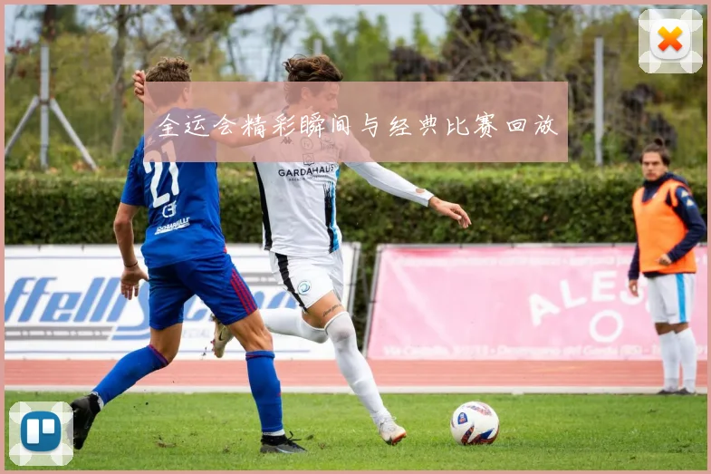 全运会精彩瞬间与经典比赛回放