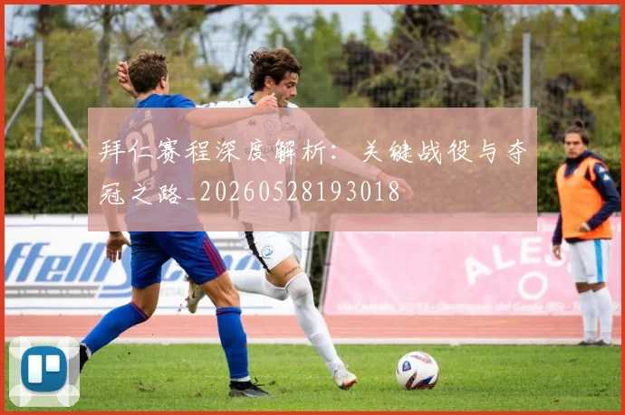 拜仁赛程深度解析：关键战役与夺冠之路_20260528193018